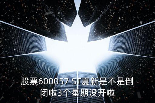 股票600057 ST夏新是不是倒閉啦3個星期沒開啦