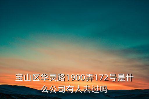 寶山區(qū)華靈路1900弄172號(hào)是什么公司有人去過(guò)嗎