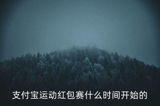 支付寶運(yùn)動(dòng)紅包賽什么時(shí)間開(kāi)始的