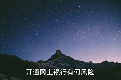 開通網(wǎng)銀有什么風(fēng)險(xiǎn)，開通網(wǎng)銀有什么風(fēng)險(xiǎn)