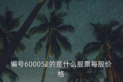 編號(hào)600052的是什么股票每股價(jià)格