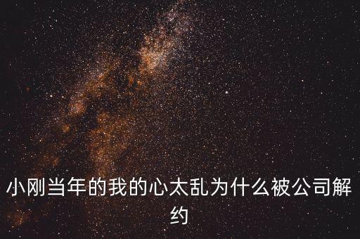 邢本秀為什么被解聘，小剛當(dāng)年的我的心太亂為什么被公司解約