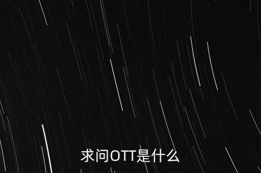 微信ott是什么，ott是什么業(yè)務(wù)為什么說軟件商店也是ott業(yè)務(wù)百度了半天還沒弄懂