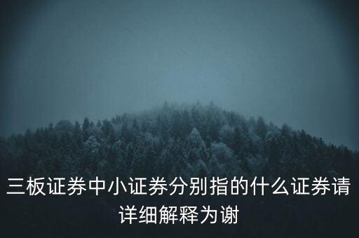 三板證券中小證券分別指的什么證券請(qǐng)?jiān)敿?xì)解釋為謝