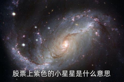 股票旁邊的小星星是什么意思，股票上的星星代表的什么意思