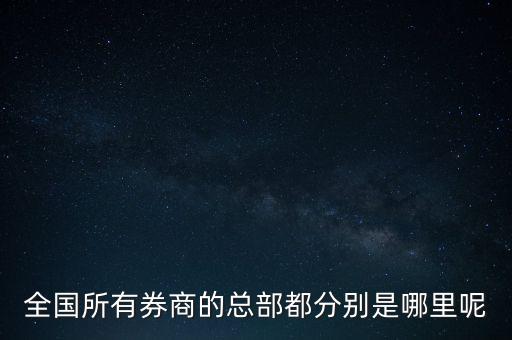 全國所有券商的總部都分別是哪里呢