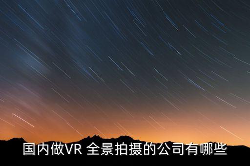 國內做VR 全景拍攝的公司有哪些