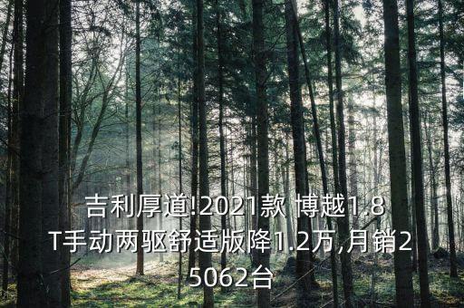  吉利厚道!2021款 博越1.8T手動(dòng)兩驅(qū)舒適版降1.2萬(wàn),月銷25062臺(tái)