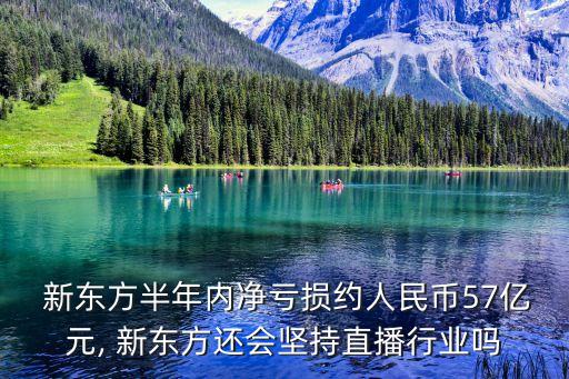  新東方半年內凈虧損約人民幣57億元, 新東方還會堅持直播行業(yè)嗎