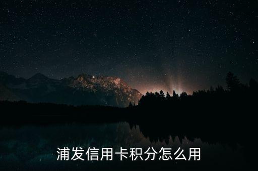 浦發(fā)信用卡積分怎么用