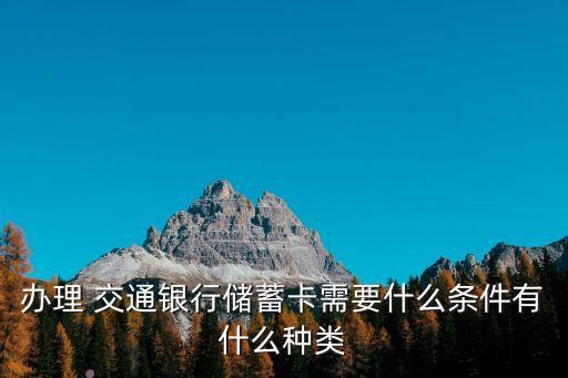 辦理 交通銀行儲(chǔ)蓄卡需要什么條件有什么種類(lèi)