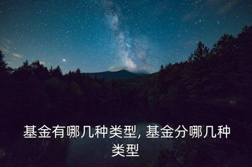  基金有哪幾種類(lèi)型, 基金分哪幾種類(lèi)型