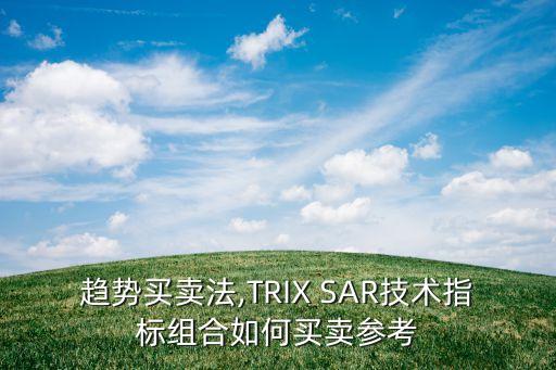 趨勢買賣法,TRIX SAR技術(shù)指標(biāo)組合如何買賣參考