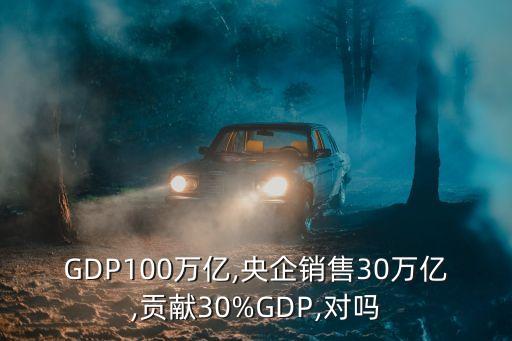 GDP100萬億,央企銷售30萬億,貢獻(xiàn)30%GDP,對嗎