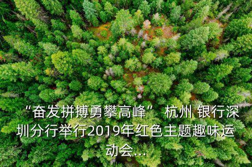 “奮發(fā)拼搏勇攀高峰” 杭州 銀行深圳分行舉行2019年紅色主題趣味運(yùn)動會...