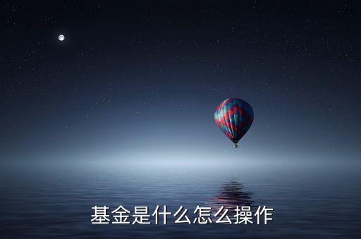  基金是什么怎么操作