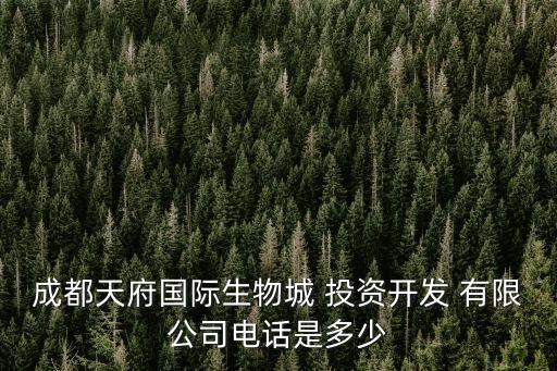 成都天府國際生物城 投資開發(fā) 有限公司電話是多少