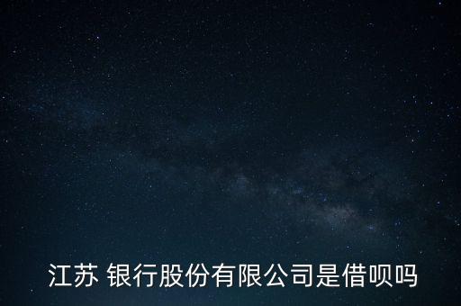  江蘇 銀行股份有限公司是借唄嗎