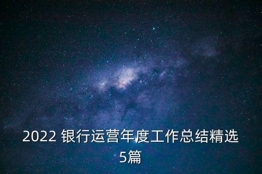 2022 銀行運(yùn)營(yíng)年度工作總結(jié)精選5篇