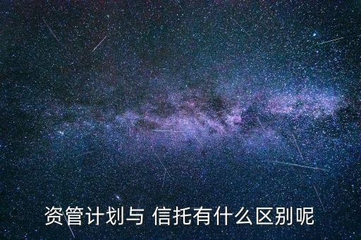 資管計劃與 信托有什么區(qū)別呢