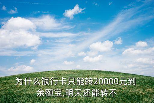 為什么銀行卡只能轉(zhuǎn)20000元到 余額寶,明天還能轉(zhuǎn)不