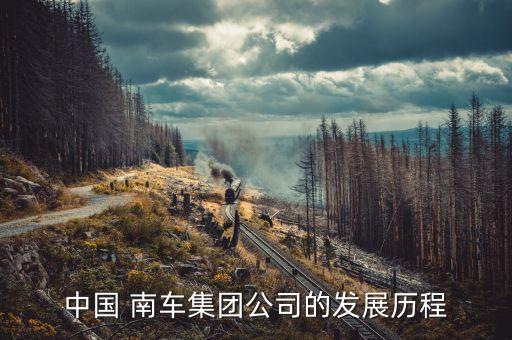 中國 南車集團(tuán)公司的發(fā)展歷程