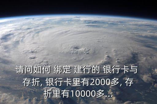 請問如何 綁定 建行的 銀行卡與 存折, 銀行卡里有2000多, 存折里有10000多...