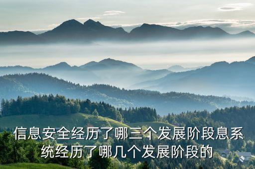  信息安全經(jīng)歷了哪三個發(fā)展階段息系統(tǒng)經(jīng)歷了哪幾個發(fā)展階段的