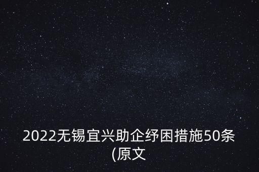 2022無(wú)錫宜興助企紓困措施50條(原文