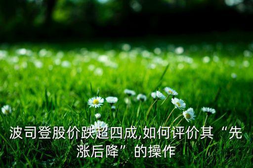 波司登股價(jià)跌超四成,如何評(píng)價(jià)其“先漲后降”的操作