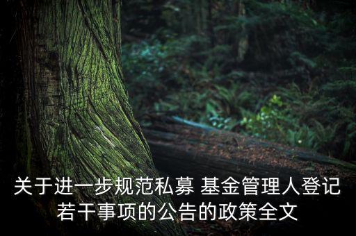 關于進一步規(guī)范私募 基金管理人登記若干事項的公告的政策全文