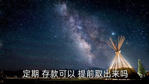  定期 存款可以 提前取出來(lái)嗎