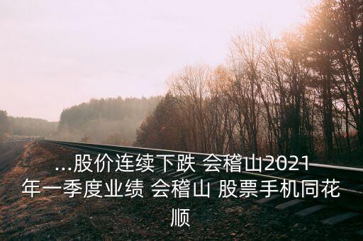 ...股價連續(xù)下跌 會稽山2021年一季度業(yè)績 會稽山 股票手機同花順