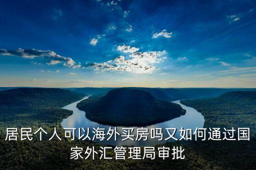 居民個人可以海外買房嗎又如何通過國家外匯管理局審批