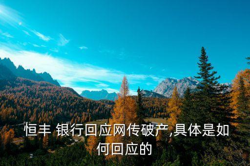  恒豐 銀行回應(yīng)網(wǎng)傳破產(chǎn),具體是如何回應(yīng)的