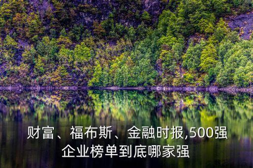  財富、福布斯、金融時報,500強企業(yè)榜單到底哪家強