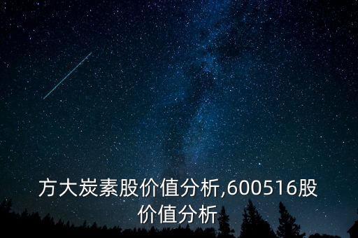 方大炭素股價值分析,600516股價值分析