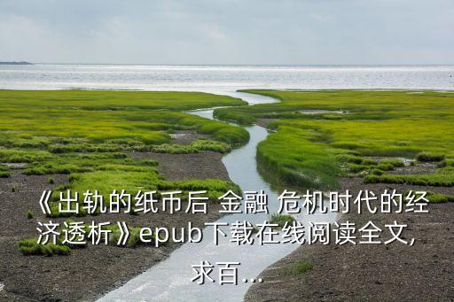 《出軌的紙幣后 金融 危機(jī)時(shí)代的經(jīng)濟(jì)透析》epub下載在線閱讀全文,求百...