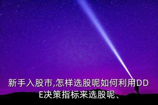 新手入股市,怎樣選股呢如何利用DDE決策指標來選股呢、