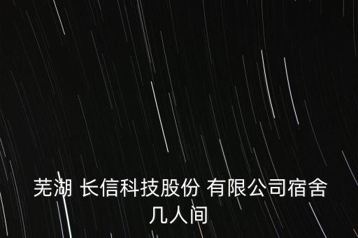  蕪湖 長信科技股份 有限公司宿舍幾人間