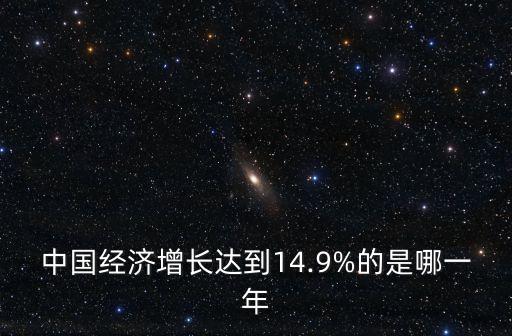 中國經(jīng)濟(jì)增長(zhǎng)達(dá)到14.9%的是哪一年