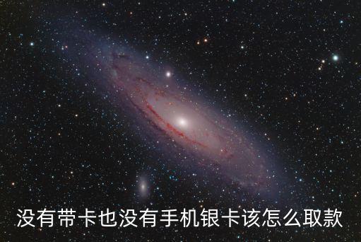 沒(méi)有帶卡也沒(méi)有手機(jī)銀卡該怎么取款