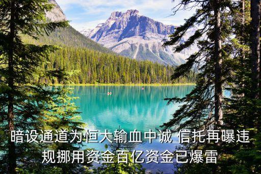 暗設通道為恒大輸血中誠 信托再曝違規(guī)挪用資金百億資金已爆雷