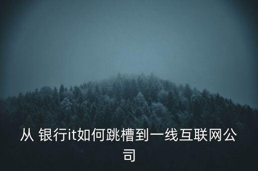 從 銀行it如何跳槽到一線(xiàn)互聯(lián)網(wǎng)公司