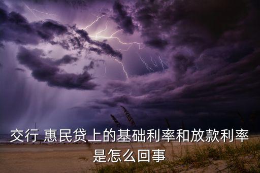 交行 惠民貸上的基礎(chǔ)利率和放款利率是怎么回事