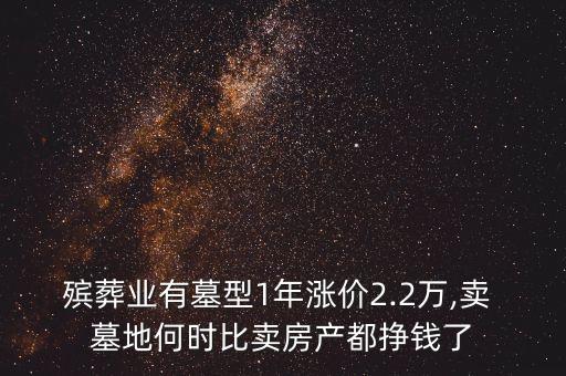 殯葬業(yè)有墓型1年漲價(jià)2.2萬(wàn),賣 墓地何時(shí)比賣房產(chǎn)都掙錢了