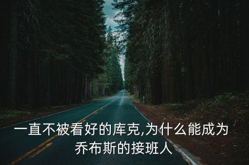 一直不被看好的庫(kù)克,為什么能成為 喬布斯的接班人