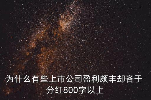 為什么有些上市公司盈利頗豐卻吝于 分紅800字以上