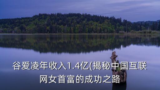 谷愛凌年收入1.4億(揭秘中國(guó)互聯(lián)網(wǎng)女首富的成功之路