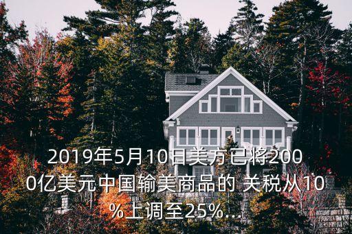 2019年5月10日美方已將2000億美元中國(guó)輸美商品的 關(guān)稅從10%上調(diào)至25%...